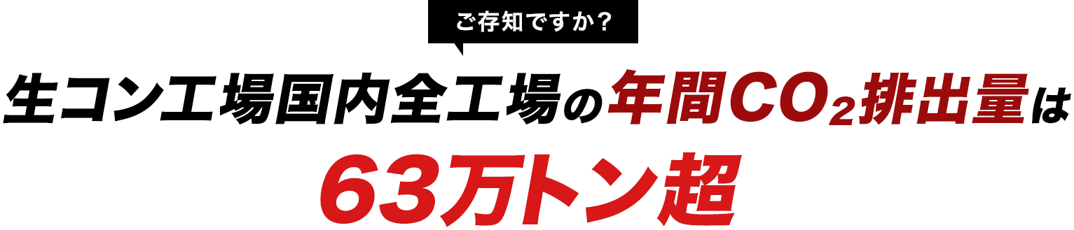 ご存知ですか？生コン工場国内全工場の年間CO2排出量は63万トン超